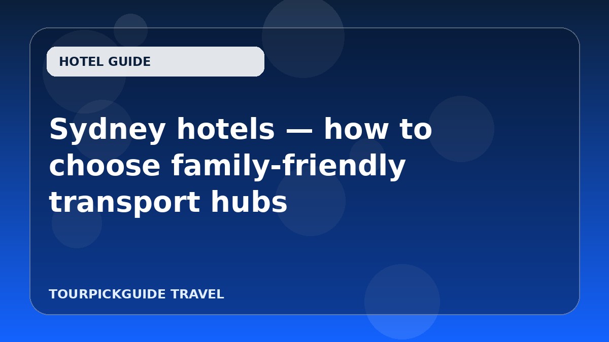 Visual guide for Sydney hotels — how to choose family-friendly transport hubs