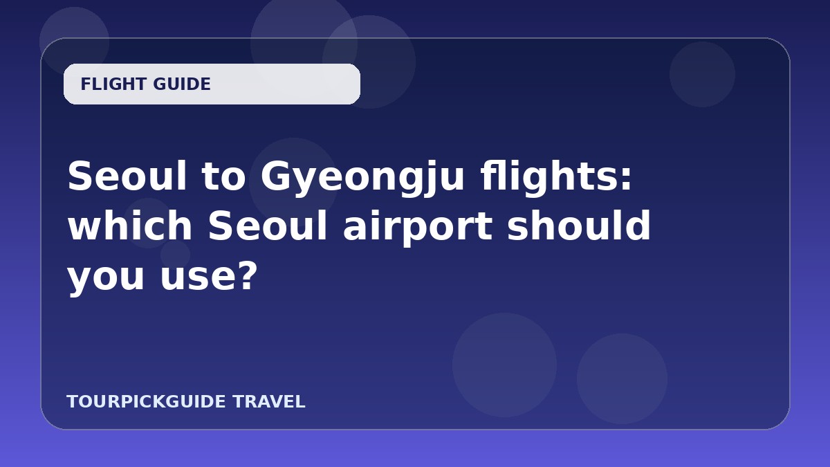 Seoul to Gyeongju flights: which Seoul airport should you use?
