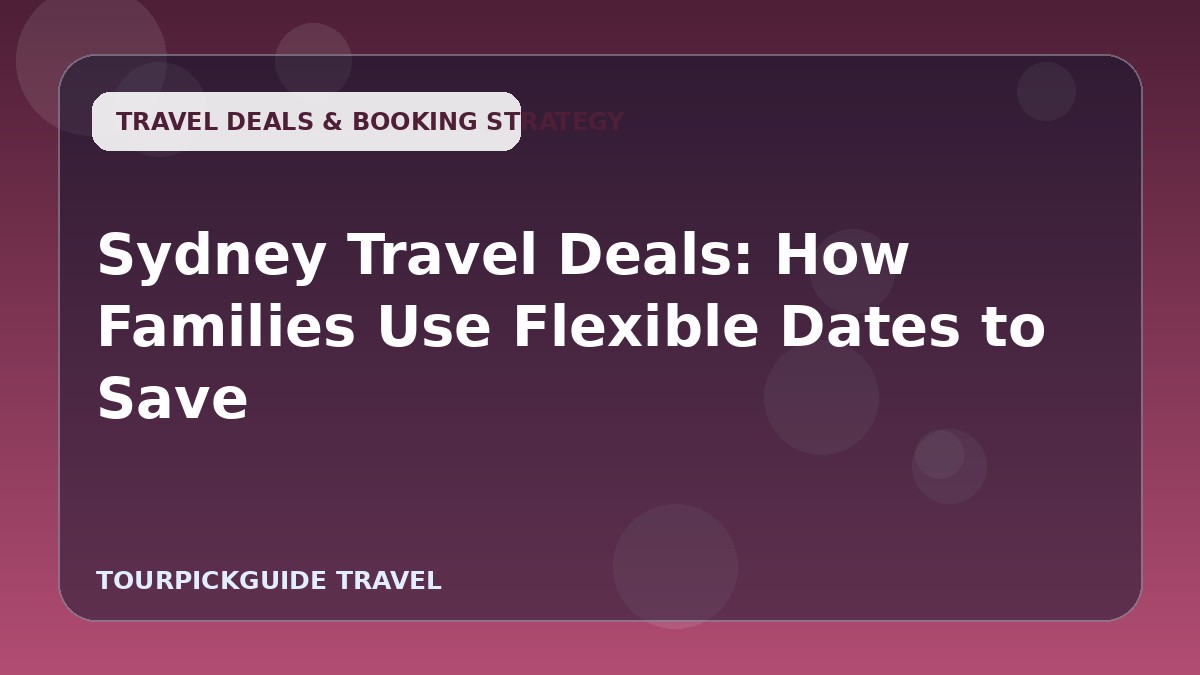 Visual guide for Sydney Travel Deals: How Families Use Flexible Dates to Save