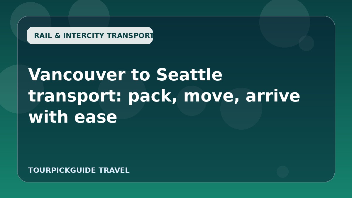 Vancouver to Seattle transport: pack, move, arrive with ease