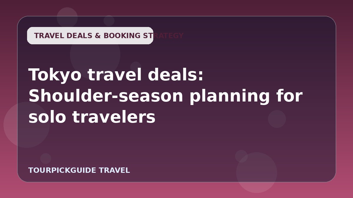 Visual guide for Tokyo travel deals: Shoulder-season planning for solo travelers