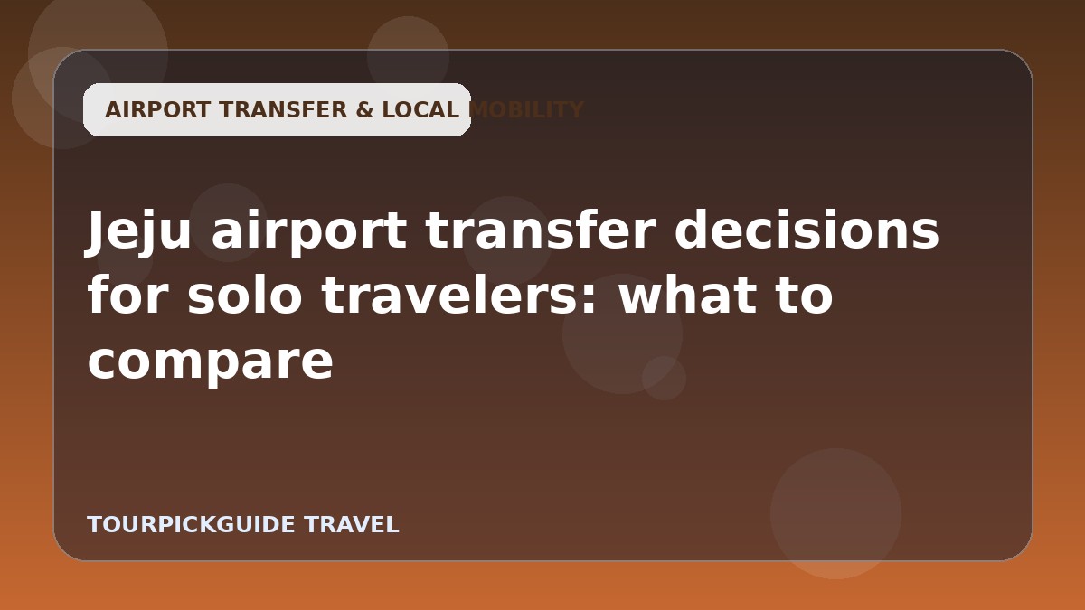Visual guide for Jeju airport transfer decisions for solo travelers: what to compare