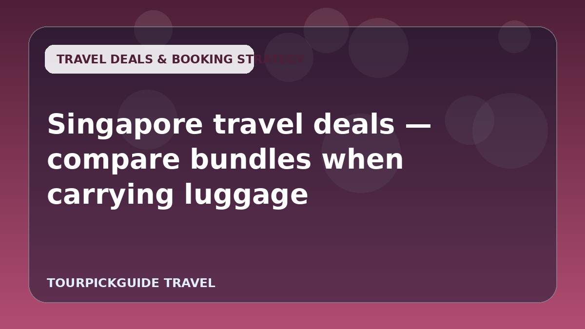 Visual guide for Singapore travel deals — compare bundles when carrying luggage