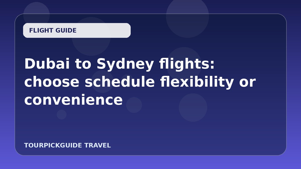 Visual guide for Dubai to Sydney flights: choose schedule flexibility or convenience
