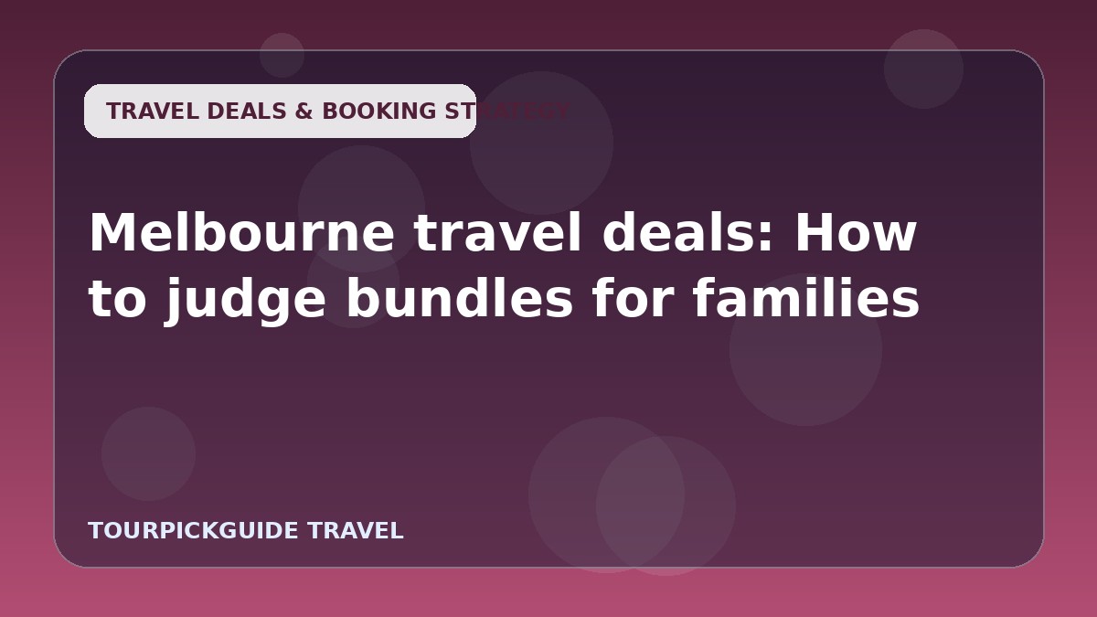 Visual guide for Melbourne travel deals: How to judge bundles for families