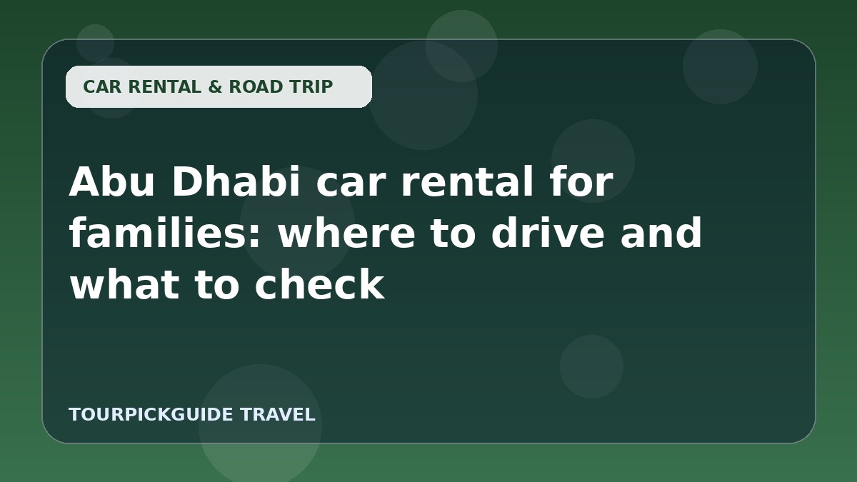 Visual guide for Abu Dhabi car rental for families: where to drive and what to check