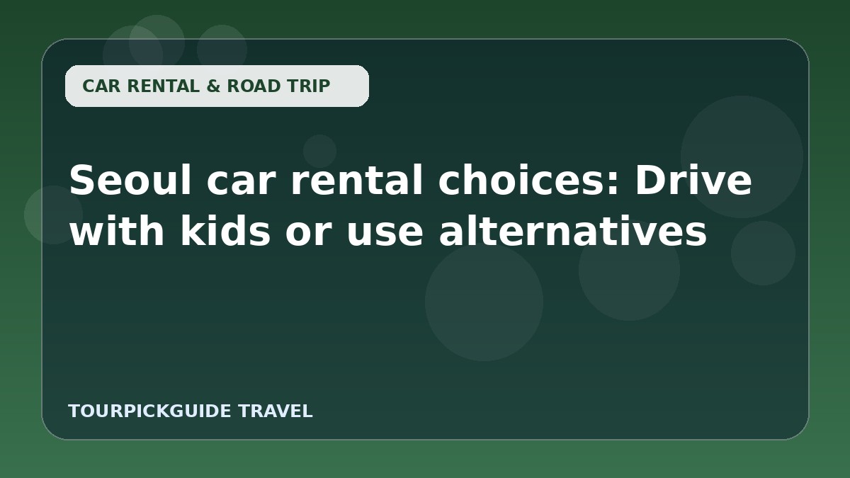 Visual guide for Seoul car rental choices: Drive with kids or use alternatives