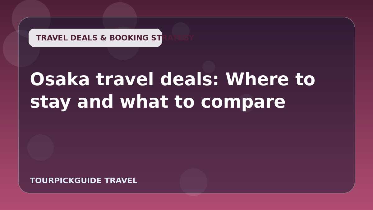 Visual guide for Osaka travel deals: Where to stay and what to compare
