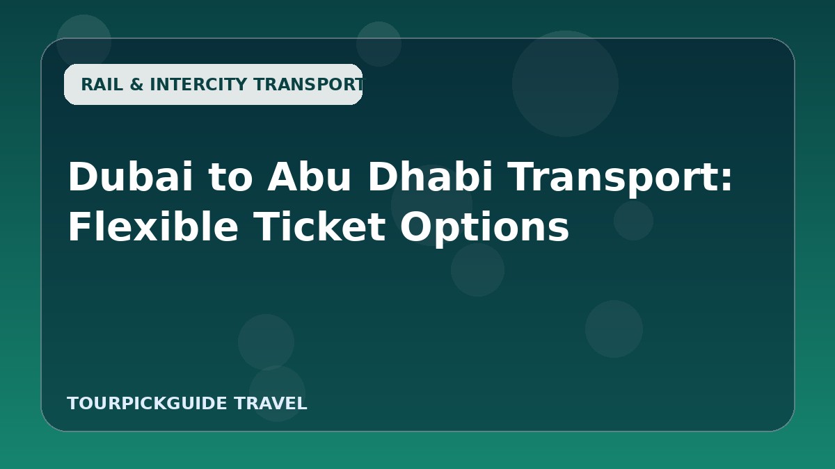 Visual guide for Dubai to Abu Dhabi Transport: Flexible Ticket Options