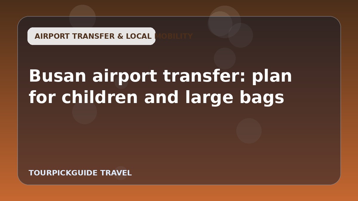 Busan airport transfer: plan for children and large bags