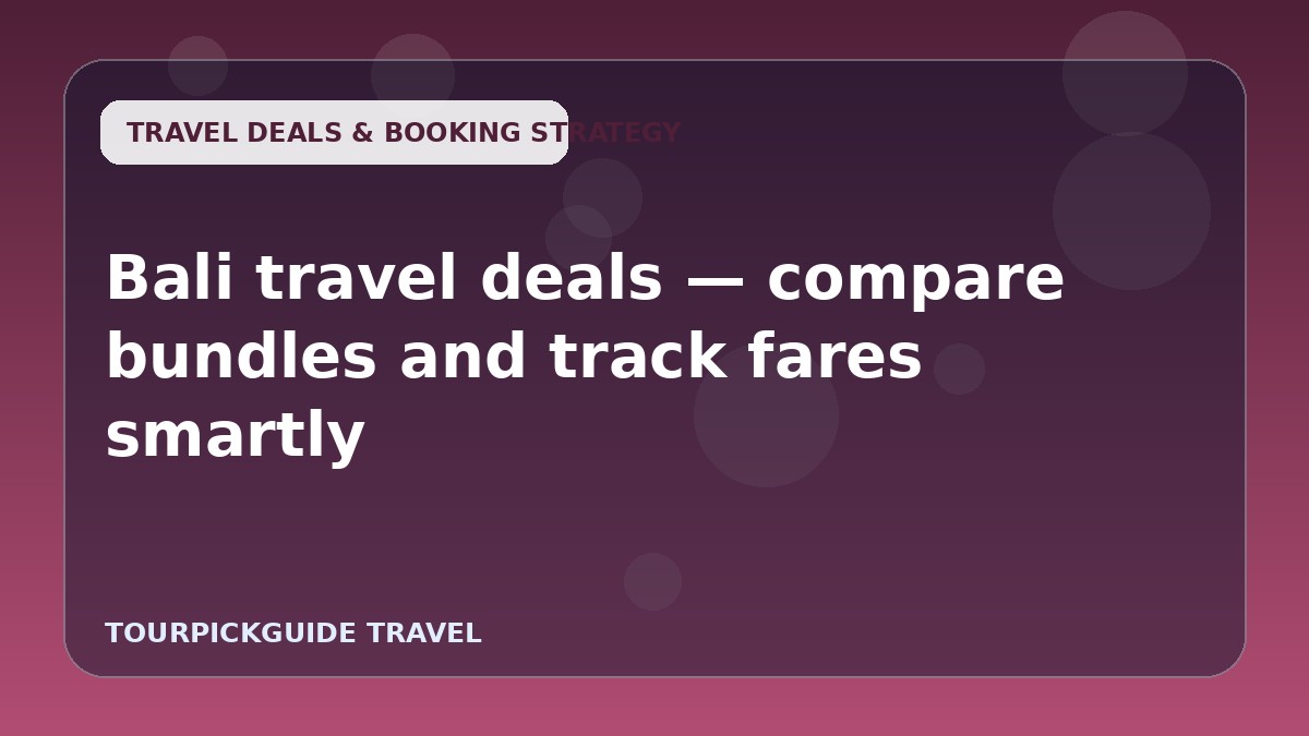Bali travel deals — compare bundles and track fares smartly