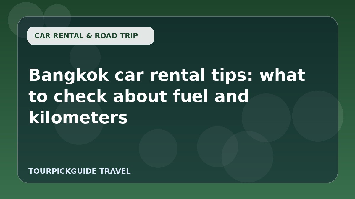 Visual guide for Bangkok car rental tips: what to check about fuel and kilometers