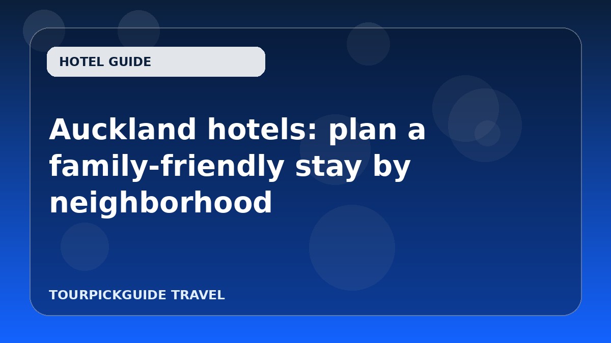 Visual guide for Auckland hotels: plan a family-friendly stay by neighborhood