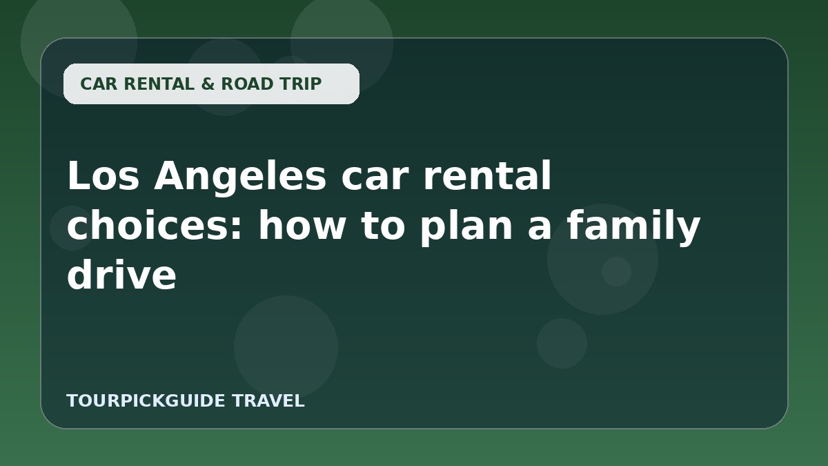 Visual guide for Los Angeles car rental choices: how to plan a family drive