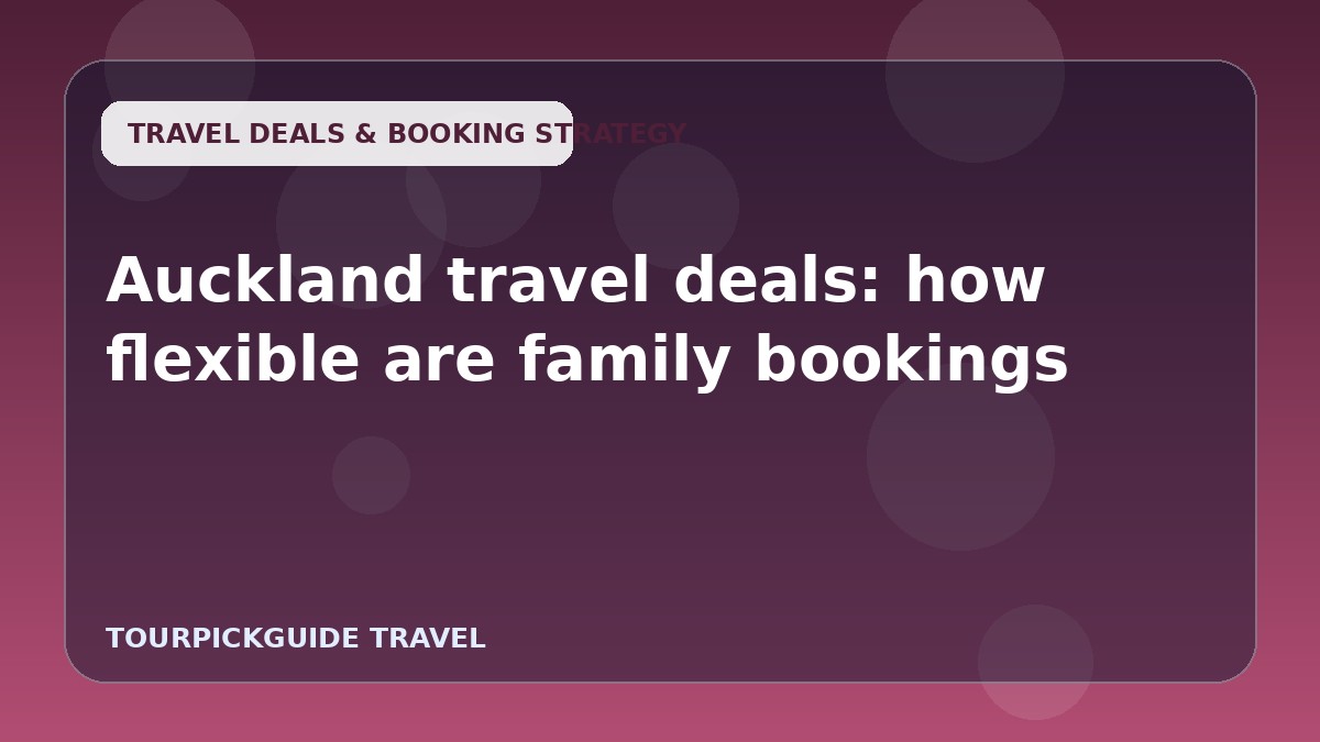 Auckland travel deals: how flexible are family bookings