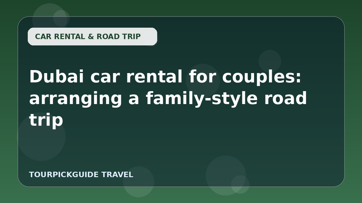 Visual guide for Dubai car rental for couples: arranging a family-style road trip