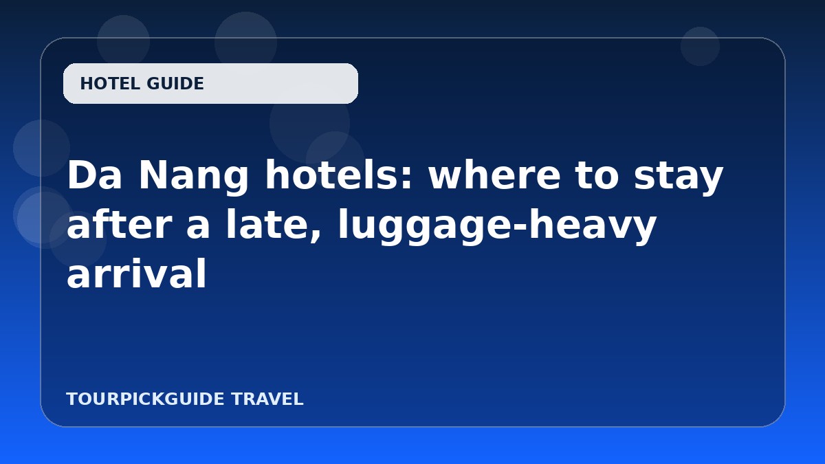 Da Nang hotels: where to stay after a late, luggage-heavy arrival