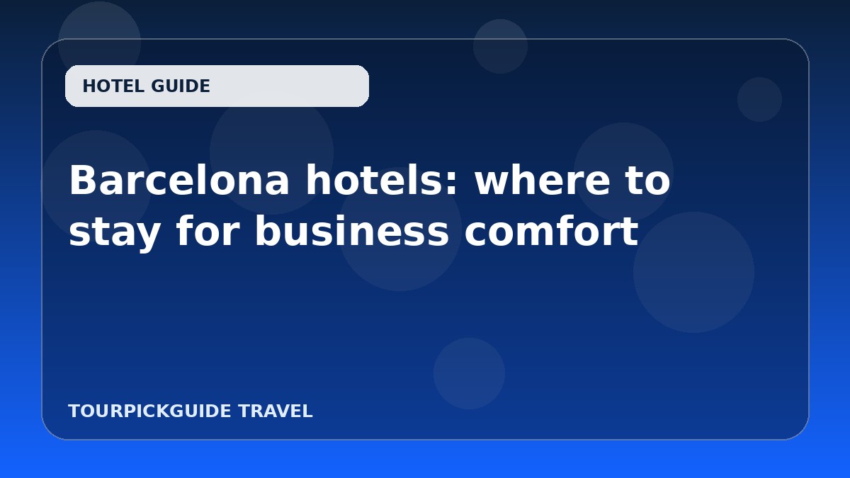 Visual guide for Barcelona hotels: where to stay for business comfort