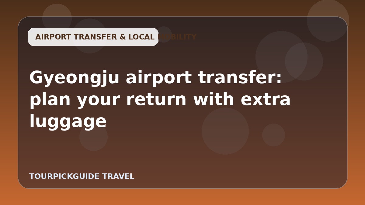 Gyeongju airport transfer: plan your return with extra luggage