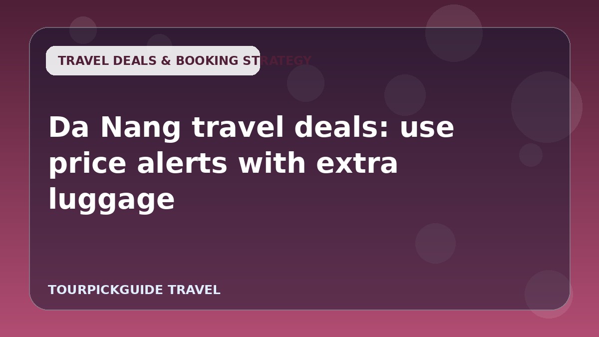 Visual guide for Da Nang travel deals: use price alerts with extra luggage