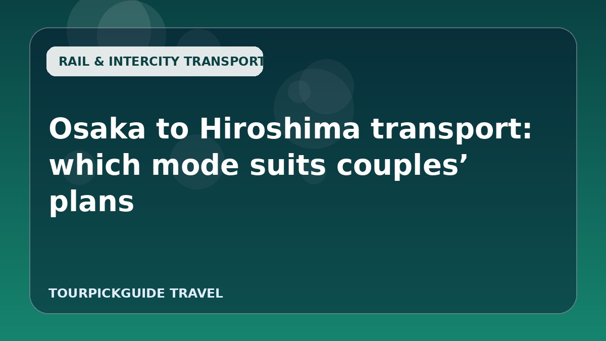 Osaka to Hiroshima transport: which mode suits couples’ plans