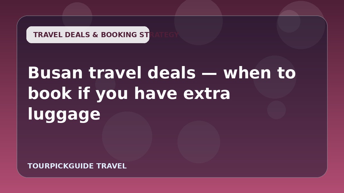 Busan travel deals — when to book if you have extra luggage