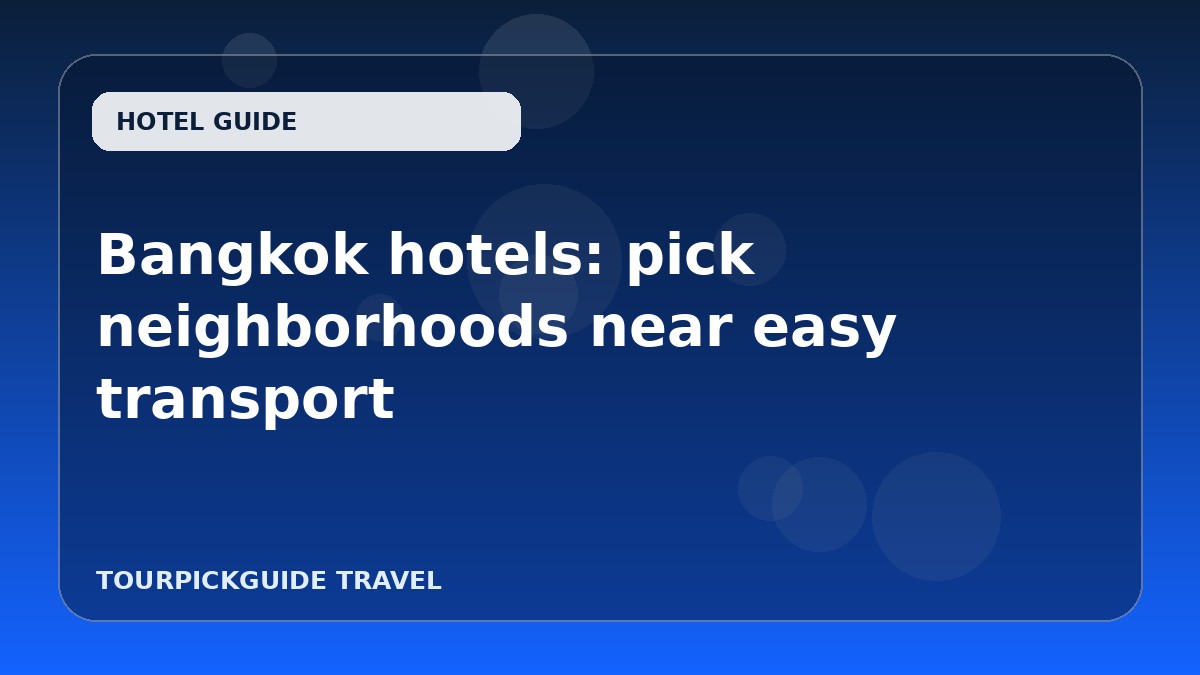 Visual guide for Bangkok hotels: pick neighborhoods near easy transport