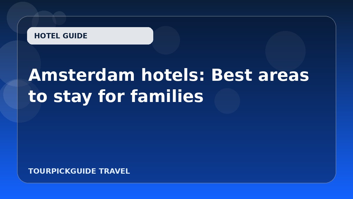 Visual guide for Amsterdam hotels: Best areas to stay for families