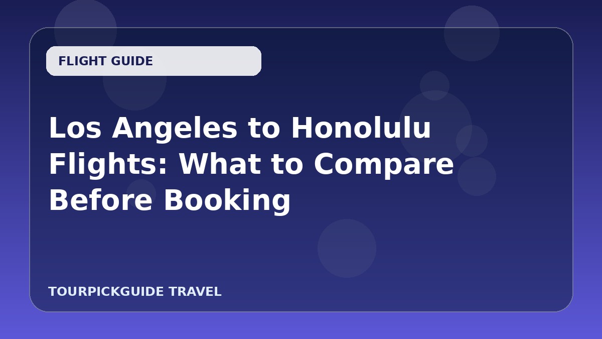 Visual guide for Los Angeles to Honolulu Flights: What to Compare Before Booking