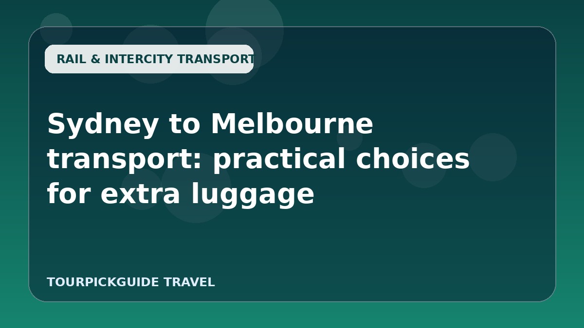 Visual guide for Sydney to Melbourne transport: practical choices for extra luggage