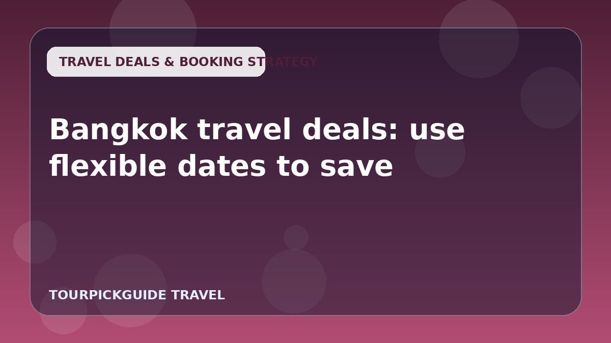 Bangkok travel deals: use flexible dates to save
