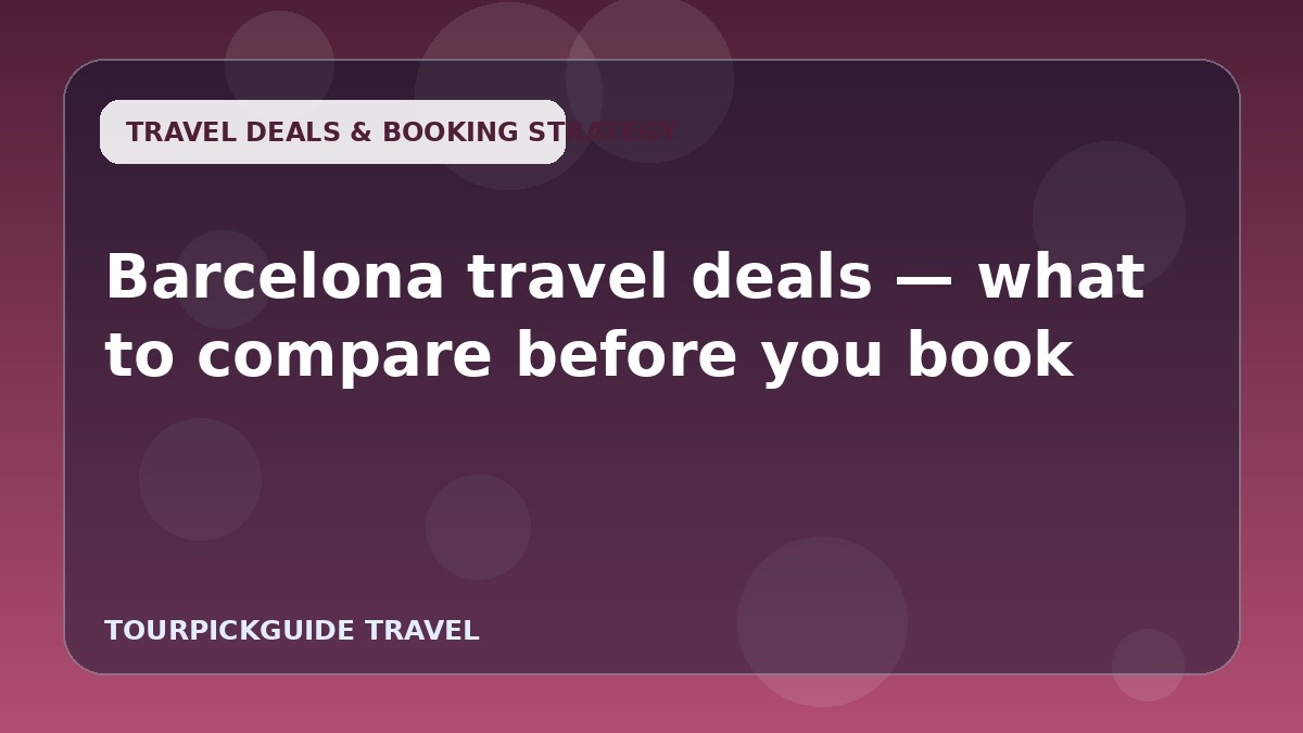 Barcelona travel deals — what to compare before you book