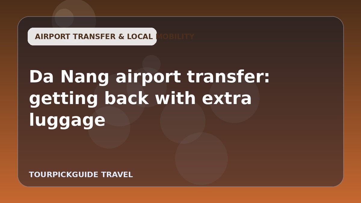Visual guide for Da Nang airport transfer: getting back with extra luggage