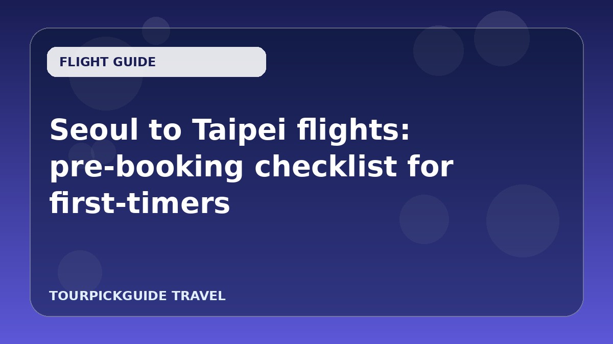 Visual guide for Seoul to Taipei flights: pre-booking checklist for first-timers