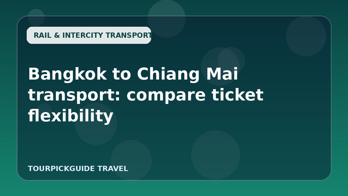 Visual guide for Bangkok to Chiang Mai transport: compare ticket flexibility
