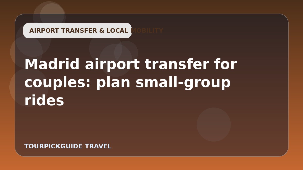 Visual guide for Madrid airport transfer for couples: plan small-group rides
