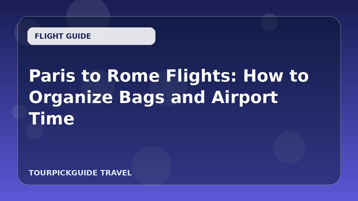 Visual guide for Paris to Rome Flights: How to Organize Bags and Airport Time