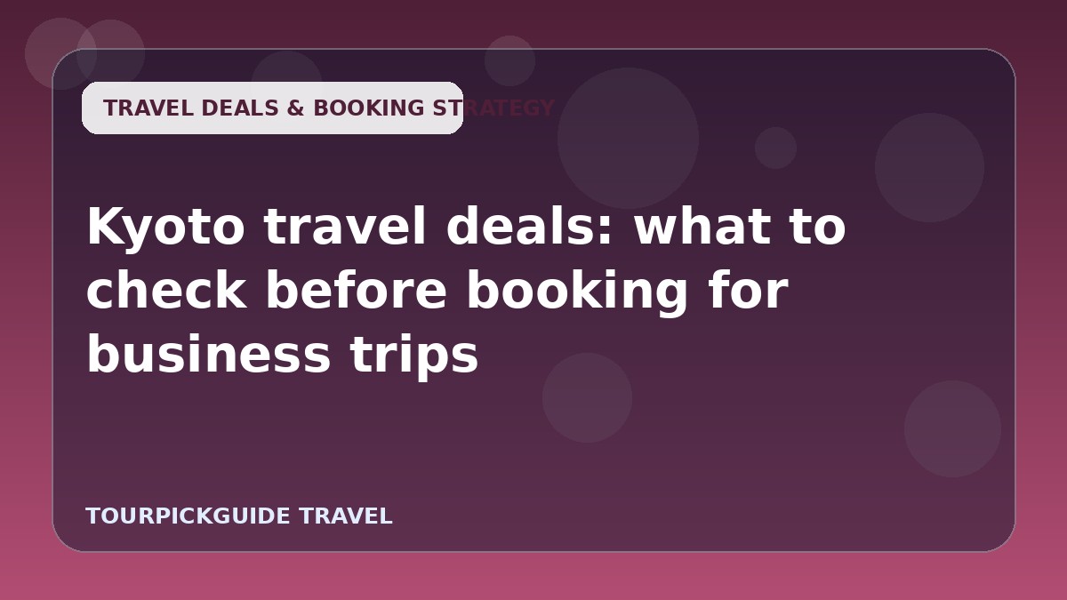 Kyoto travel deals: what to check before booking for business trips