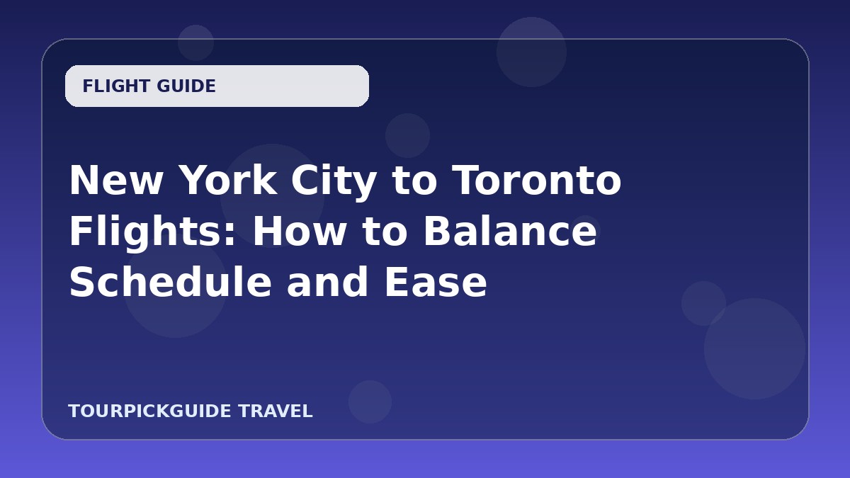 Visual guide for New York City to Toronto Flights: How to Balance Schedule and Ease