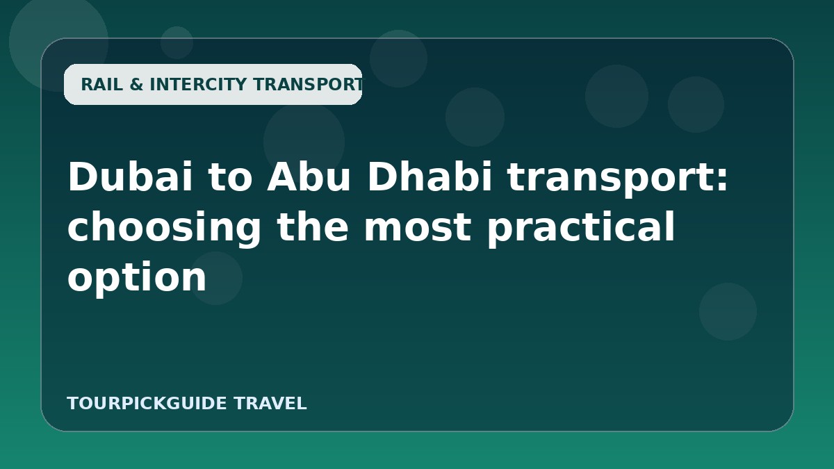 Visual guide for Dubai to Abu Dhabi transport: choosing the most practical option