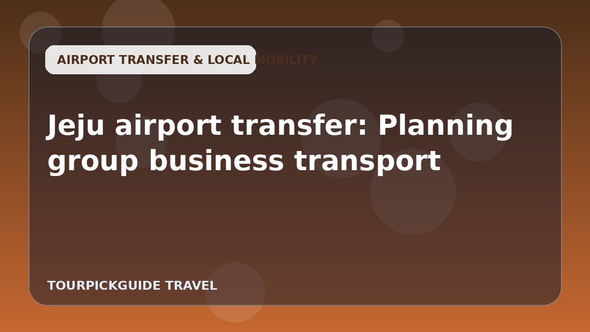 Visual guide for Jeju airport transfer: Planning group business transport