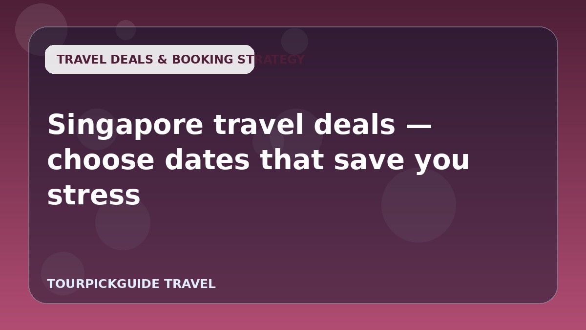 Visual guide for Singapore travel deals — choose dates that save you stress