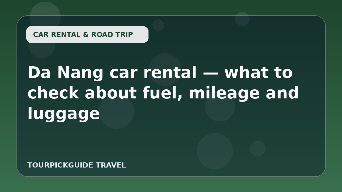 Da Nang car rental — what to check about fuel, mileage and luggage