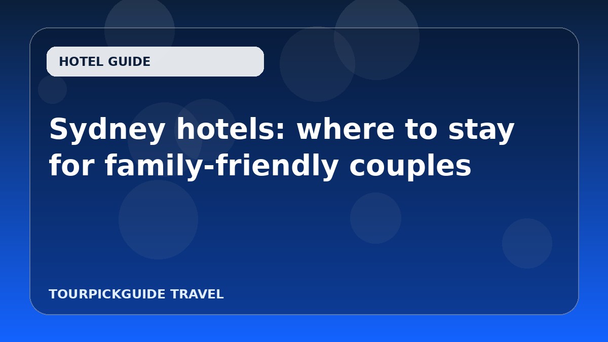 Visual guide for Sydney hotels: where to stay for family-friendly couples
