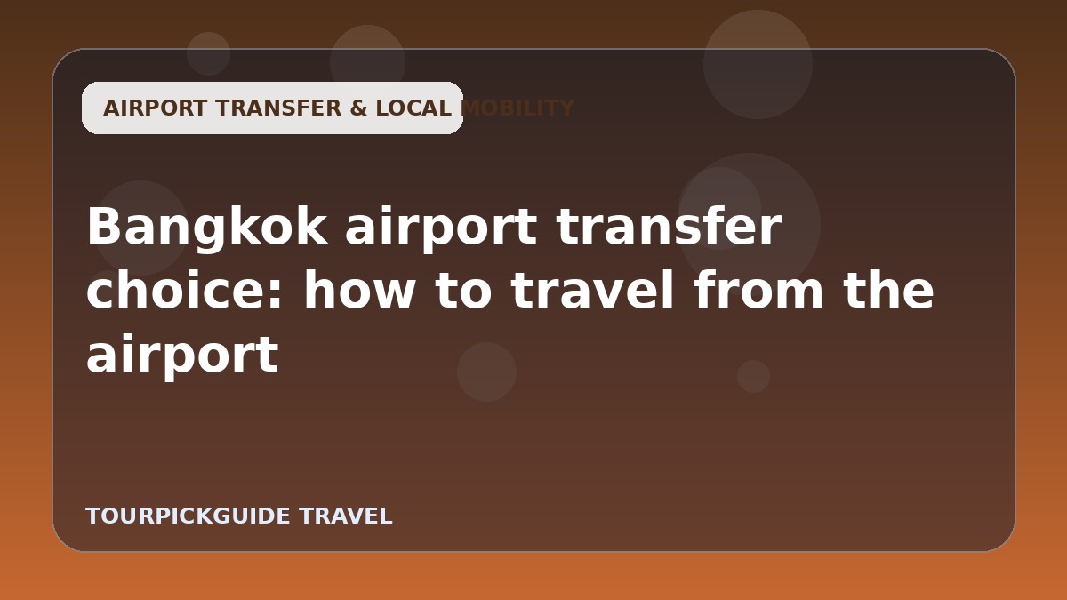 Visual guide for Bangkok airport transfer choice: how to travel from the airport