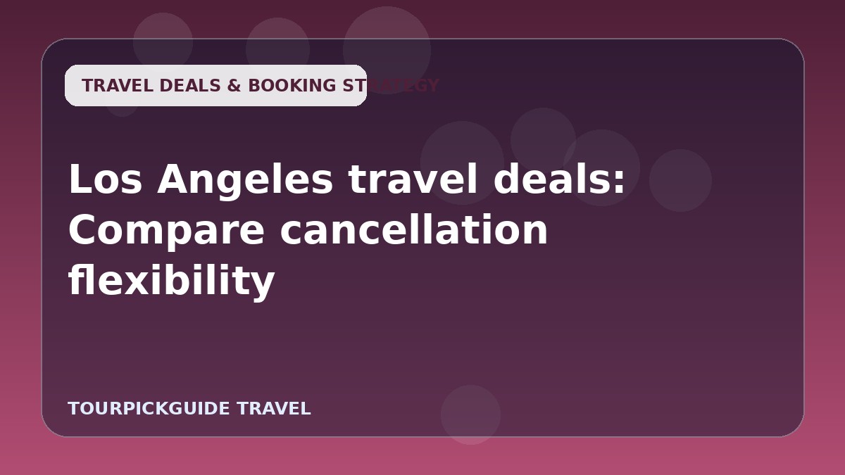Los Angeles travel deals: Compare cancellation flexibility
