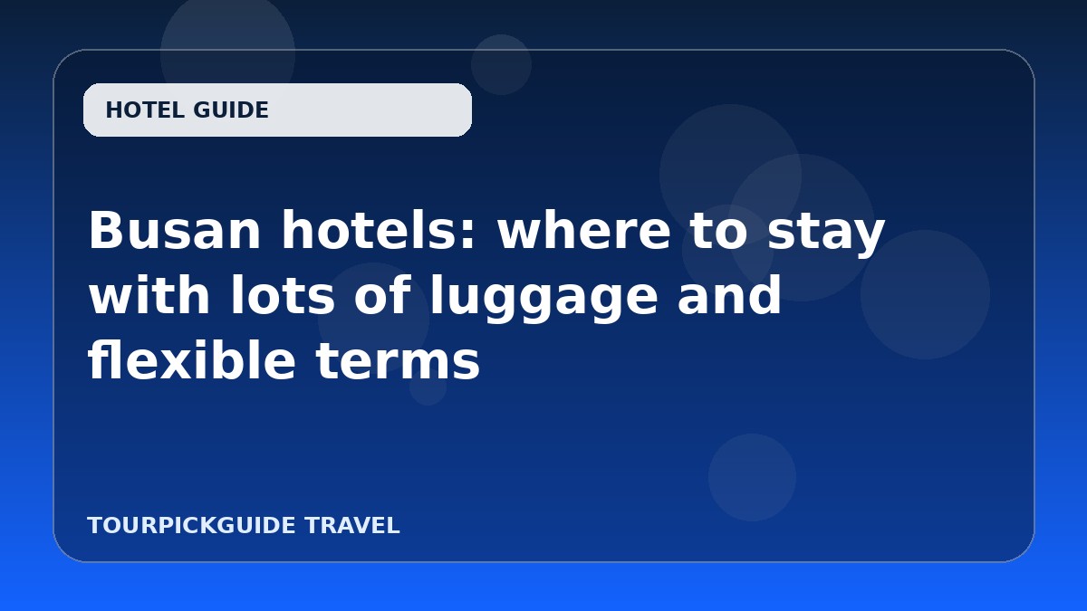 Visual guide for Busan hotels: where to stay with lots of luggage and flexible terms