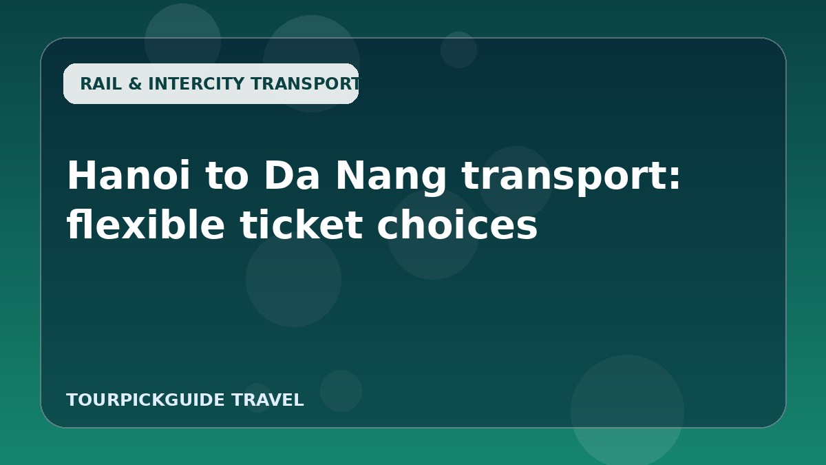 Visual guide for Hanoi to Da Nang transport: flexible ticket choices