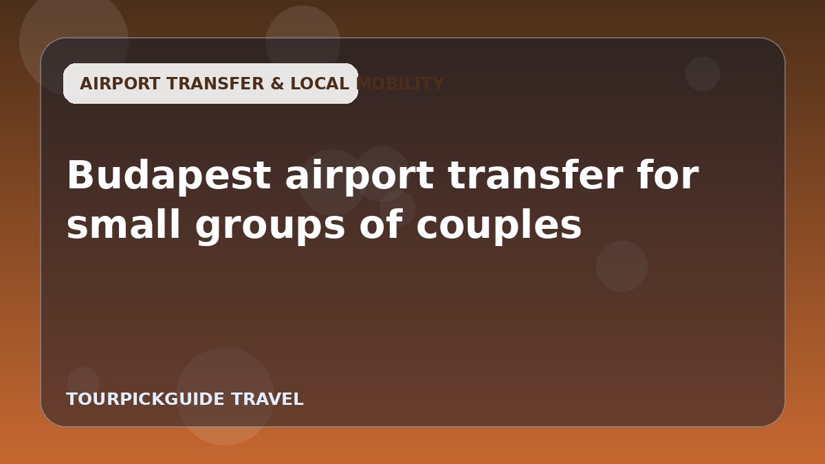 Visual guide for Budapest airport transfer for small groups of couples