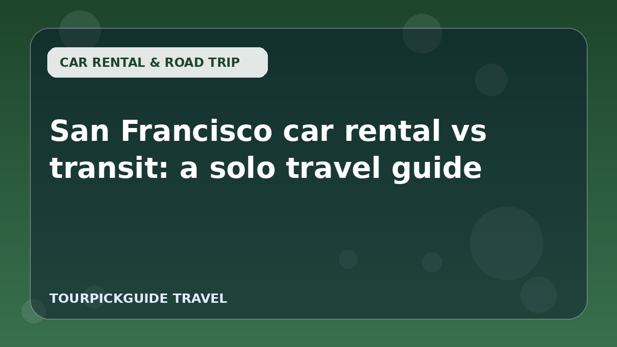 San Francisco car rental vs transit: a solo travel guide